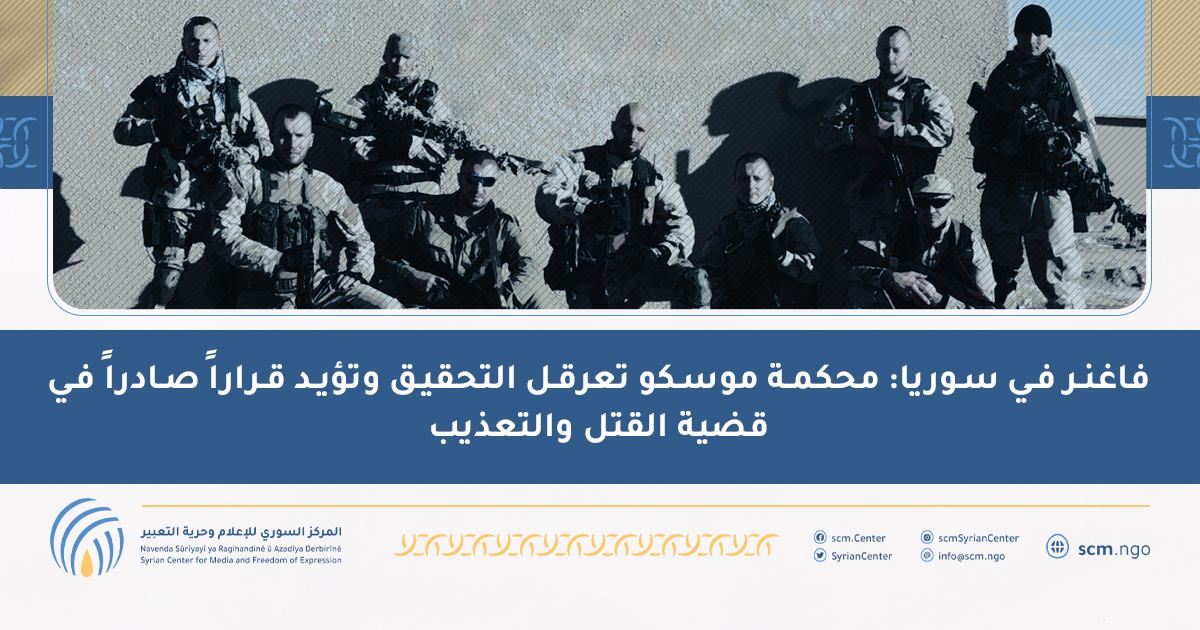 فاغنر في سوريا: محكمة موسكو تعرقل التحقيق وتؤيد قراراً صادراً في قضية القتل والتعذيب