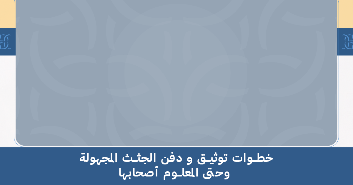 خطوات توثيق و دفن الجثث المجهولة وحتى المعلوم أصحابها11